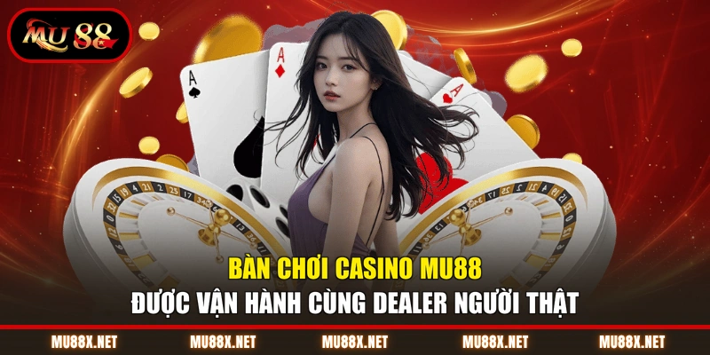 Bàn chơi casino MU88 được vận hành cùng Dealer người thật