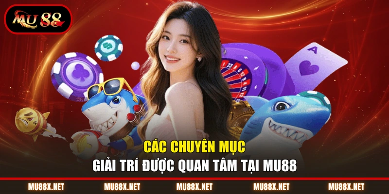Các chuyên mục giải trí được quan tâm tại MU88