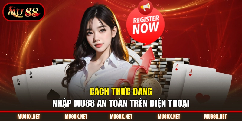 Cách thức đăng nhập MU88 an toàn trên điện thoại