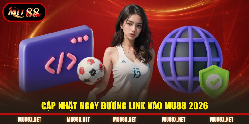 Cập nhật ngay đường link vào MU88 2026