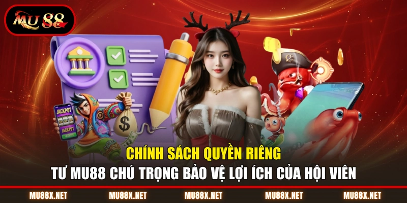Chính sách quyền riêng tư MU88 chú trọng bảo vệ lợi ích của hội viên