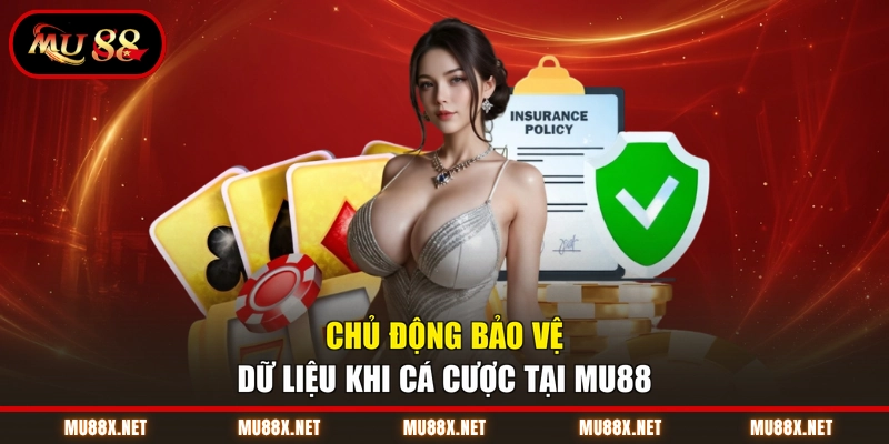Chủ động bảo vệ dữ liệu khi cá cược tại MU88