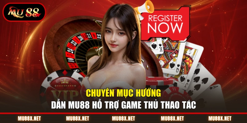 Chuyên mục hướng dẫn MU88 hỗ trợ game thủ thao tác