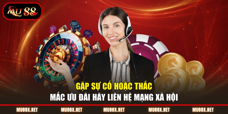 Gặp sự cố hoặc thắc mắc ưu đãi hãy liên hệ mạng xã hội