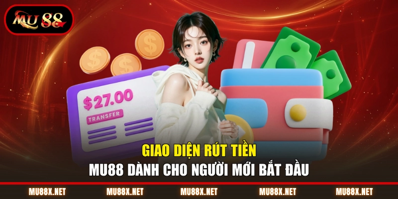 Giao diện rút tiền MU88 dành cho người mới bắt đầu