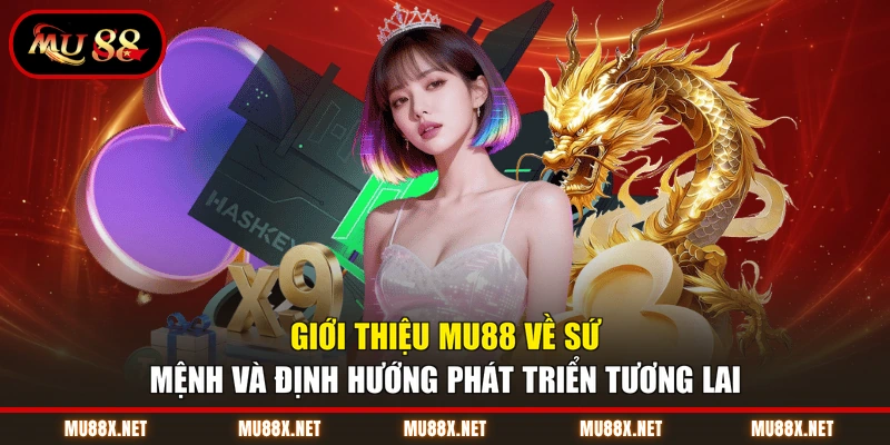 Giới thiệu MU88 về sứ mệnh và định hướng phát triển tương lai