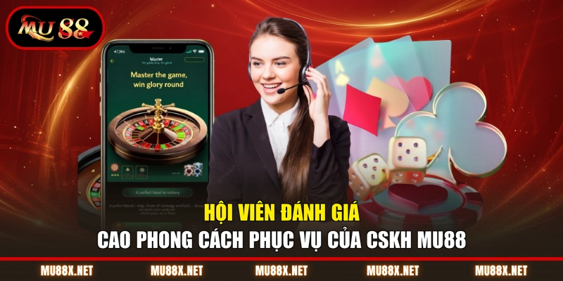 Hội viên đánh giá cao phong cách phục vụ của CSKH MU88