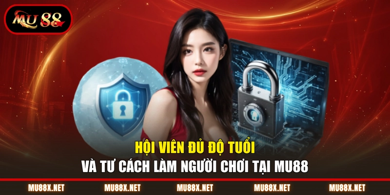 Hội viên đủ độ tuổi và tư cách làm người chơi tại MU88