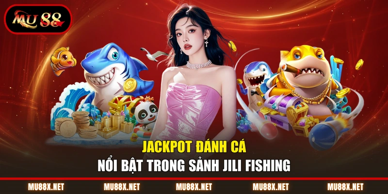 Jackpot Đánh Cá nổi bật trong sảnh JILI Fishing