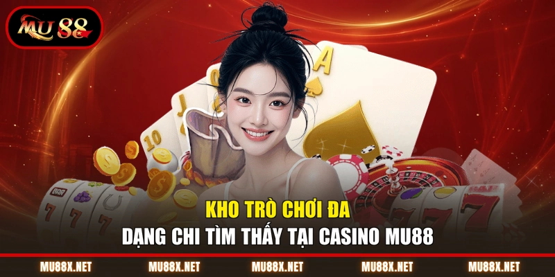 Kho trò chơi đa dạng chi tìm thấy tại casino MU88