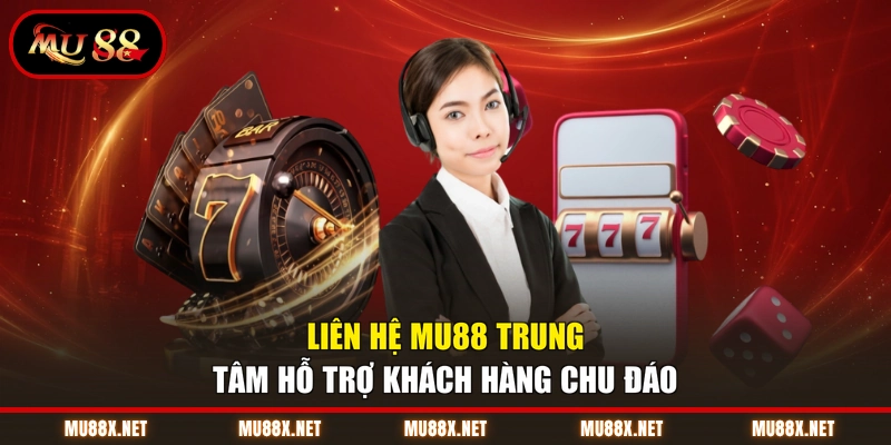 Liên Hệ MU88 Trung Tâm Hỗ Trợ Khách Hàng Chu Đáo