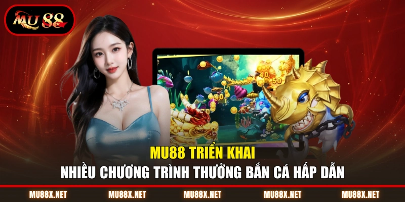 MU88 triển khai nhiều chương trình thưởng bắn cá hấp dẫn