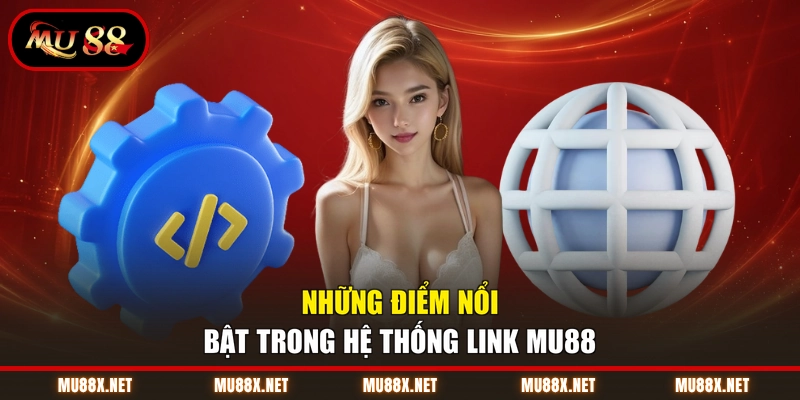 Những điểm nổi bật trong hệ thống link MU88