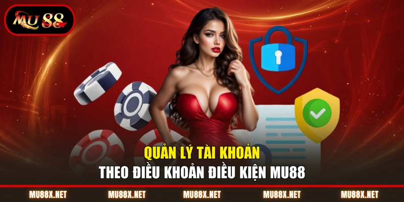 Quản lý tài khoản theo điều khoản điều kiện MU88
