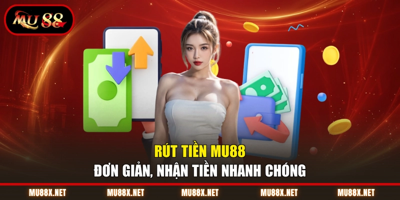 Rút tiền MU88 đơn giản, nhận tiền nhanh chóng