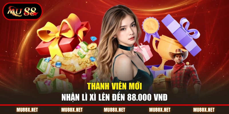 Thành viên mới nhận lì xì lên đến 88.000 VNĐ