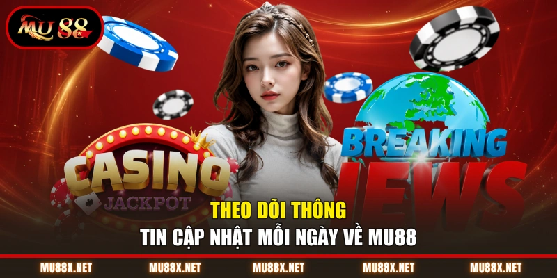 Theo dõi thông tin cập nhật mỗi ngày về MU88