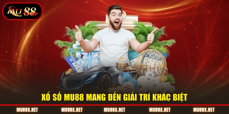 Xổ số MU88 mang đến giải trí khác biệt